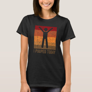 I Pooped Today Retro Humor I Pooped Today 2 T-Shirt