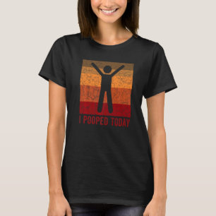 I Pooped Today Retro Humor I Pooped Today 3 T-Shirt