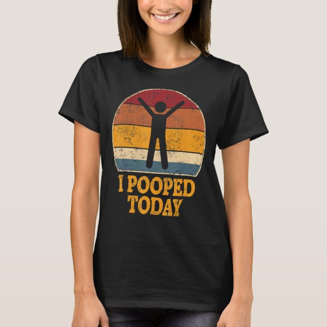 I Pooped Today Retro Poop  Toilet Humor I Pooped T-Shirt (Front)