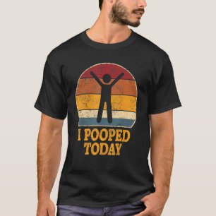I Pooped Today Retro Poop Toilet Humor I Pooped T-Shirt