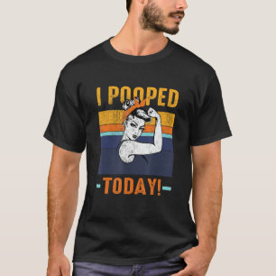 I Pooped Today Retro Rosie-Funny Humor Strong Wome T-Shirt