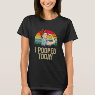I Pooped Today Retro Rosie Humor I Pooped T-Shirt