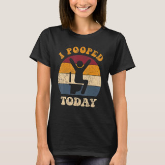 I Pooped Today  Retro  WC Humor I Pooped T-Shirt