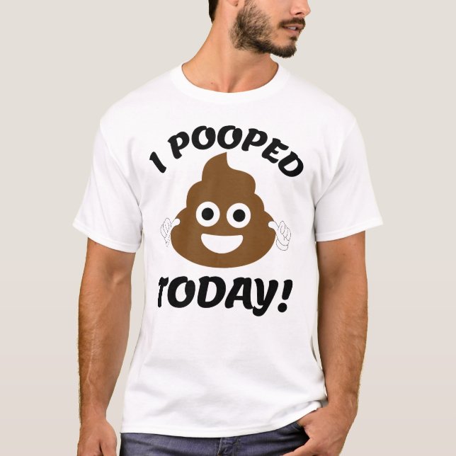 I Pooped Today! T-Shirt (Front)