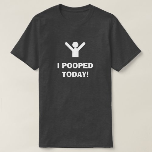 I POOPED TODAY T_shirt