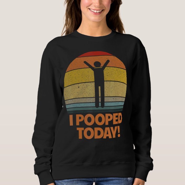 I Pooped Today Toilet Humor Retro Sarcastic Saying Sweatshirt (Front)