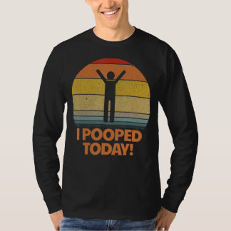 I Pooped Today Toilet Humor Retro Sarcastic Saying T-Shirt