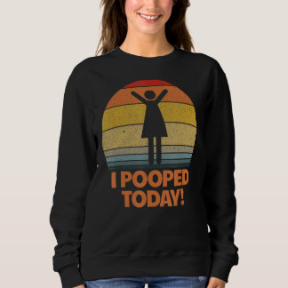 I Pooped Today Toilet  Sarcastic Pooper Saying Sweatshirt