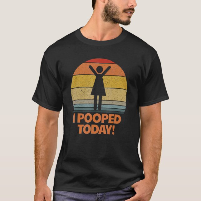 I Pooped Today Toilet  Sarcastic Pooper Saying T-Shirt (Front)