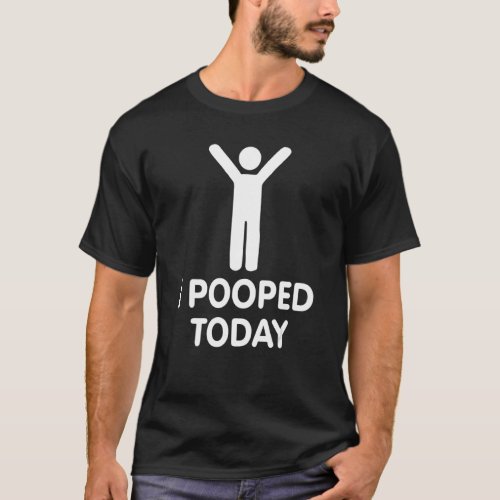 I Pooped Today Yeh  Parody Random T_Shirt