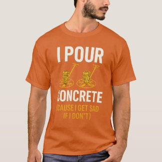 I POUR CONCRETE T-Shirt