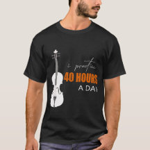 I Practice 40 Hours A Day - A Violin Quote