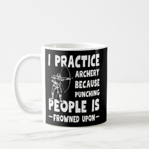 I Practice Archery Because Punching People Is Frow Coffee Mug