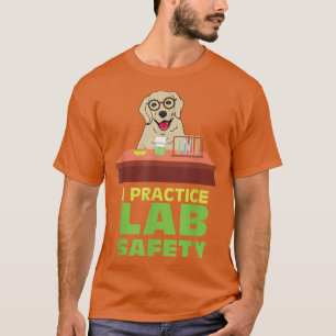 I Practice Lab Safety Funny Labrador Dog Science P T-Shirt