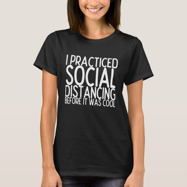 I Practiced Social Distancing Before It Was Cool T-Shirt (Front)