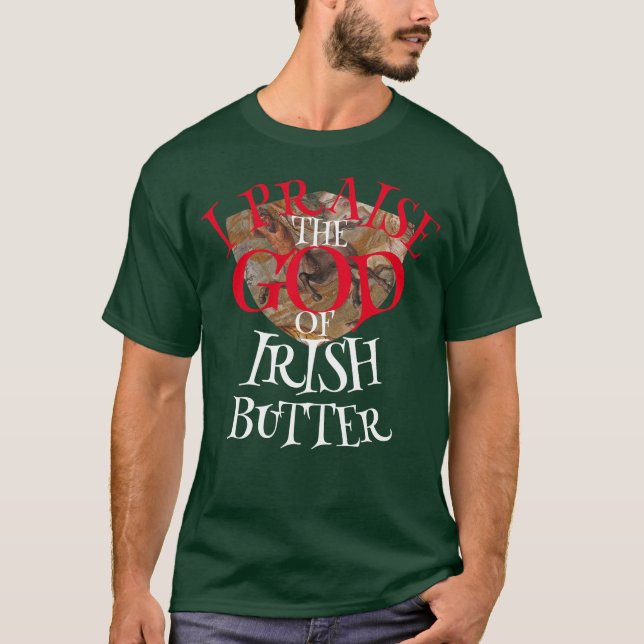 I PRAISE THE GOD OF IRISH BUTTER T-Shirt (Front)