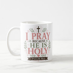 I Pray Because He Is Holy Christian Quote Coffee Mug