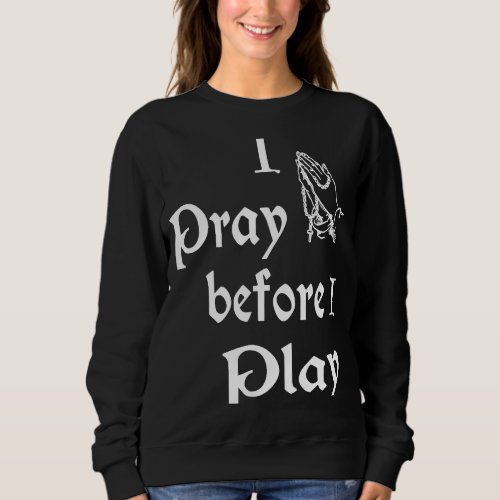 I Pray Before I Play Jesus Christian Sweatshirt