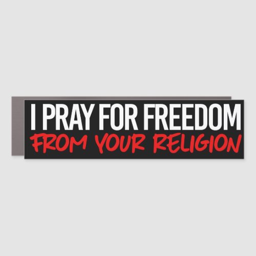 I pray for freedom from your religion car magnet