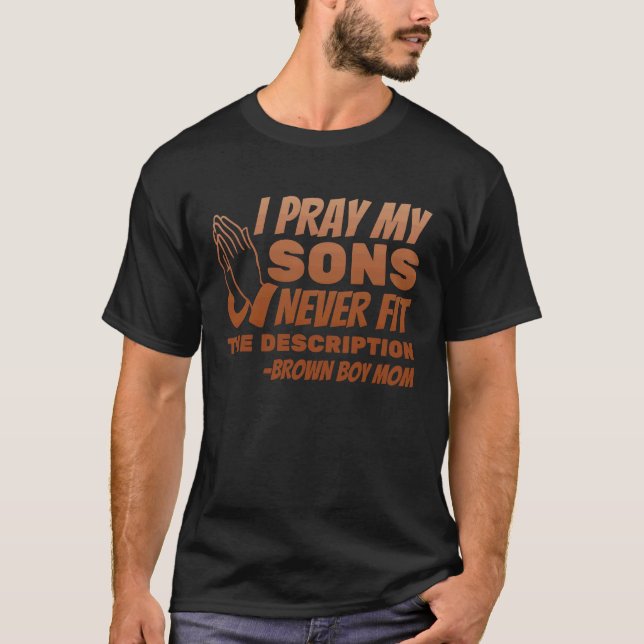 I Pray My Sons Never Fit the Description T-Shirt (Front)