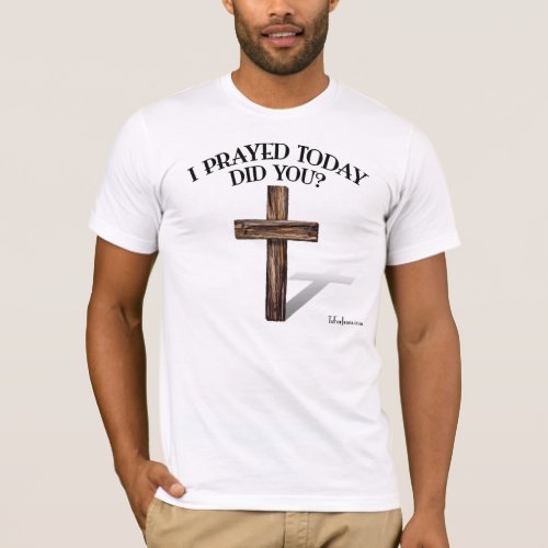 I PRAYED TODAY DID YOU front and back T_Shirt