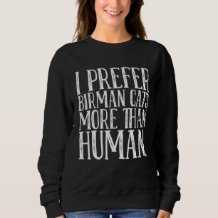 I prefer birman cats more than human sweatshirt