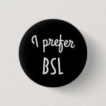 I prefer BSL button