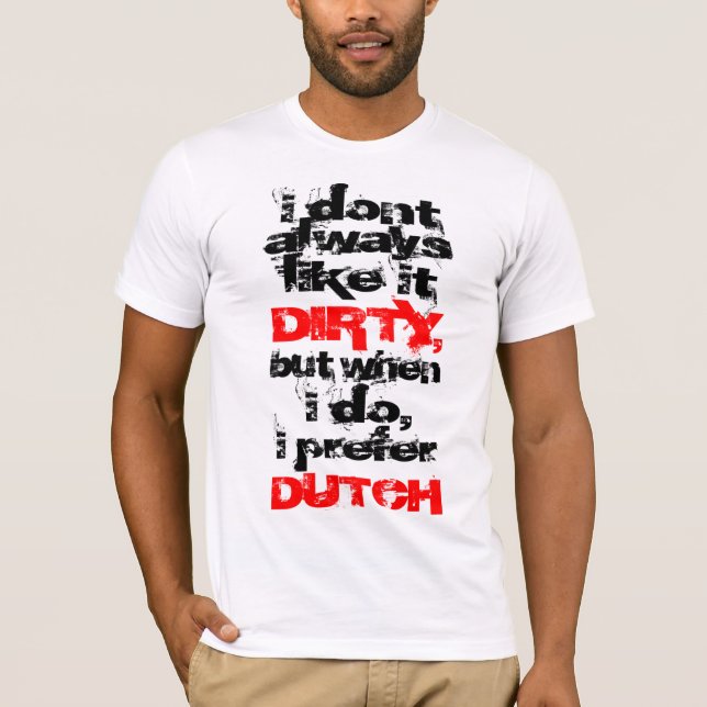 I Prefer Dirty Dutch T-Shirt (Front)