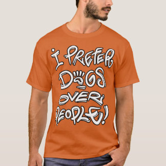 I prefer dogs over people T-Shirt