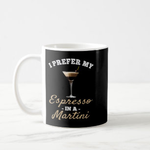 I Prefer My Espresso In A Martini - Espresso Marti Coffee Mug