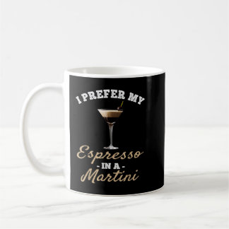 I Prefer My Espresso In A Martini - Espresso Marti Coffee Mug