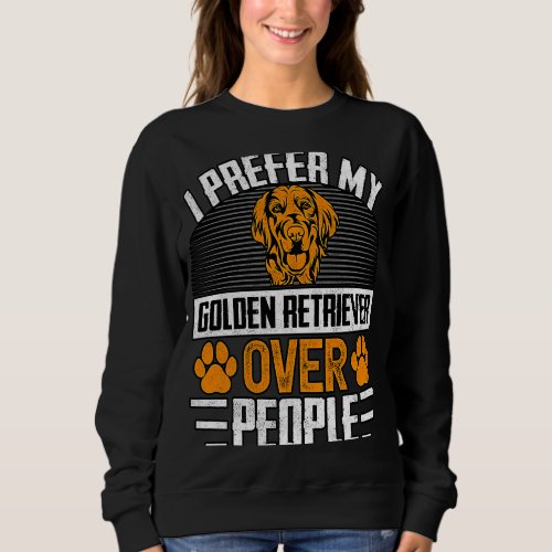 I prefer my Golden Retriever over People Dog  Sayi Sweatshirt