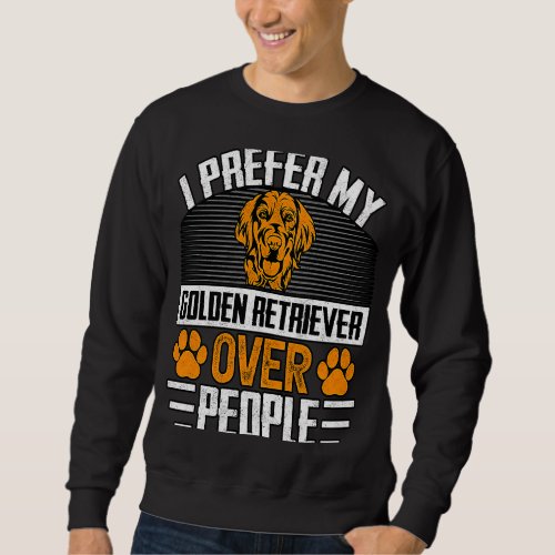 I prefer my Golden Retriever over People Dog  Sayi Sweatshirt