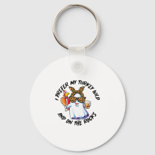 I Prefer My Turkey Wild And On The Rocks Keychain