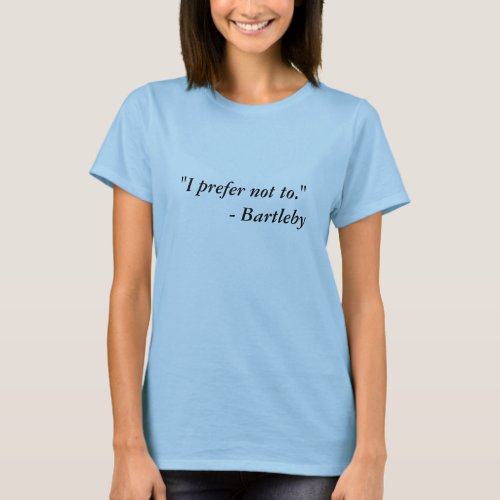 I prefer not to _ Melvilles Bartleby T_Shirt