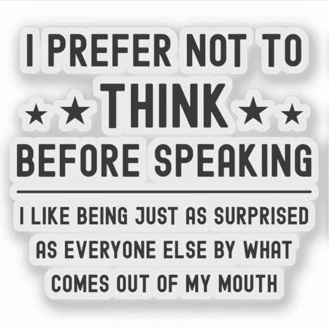 I Prefer Not To Think Before Speaking Funny Saying Sticker (Front)