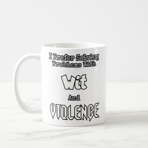 I prefer solving problems with wit and violence  coffee mug