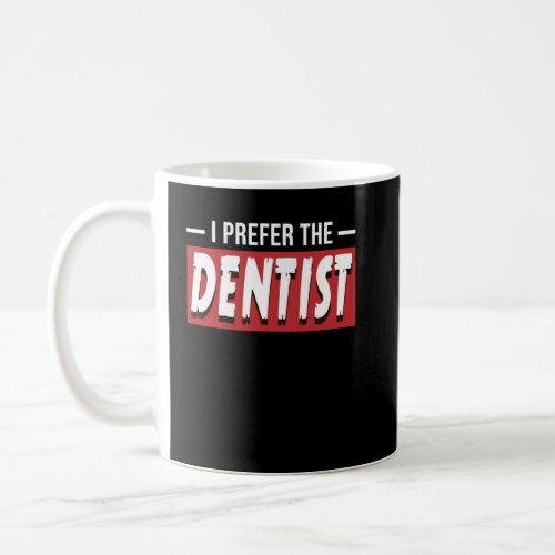I Prefer The Dentist  Dental Teeth Doctor  Coffee Mug