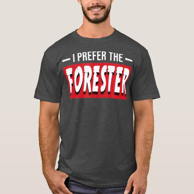 I Prefer The Forester Funny Forestry Gift T-Shirt (Front)
