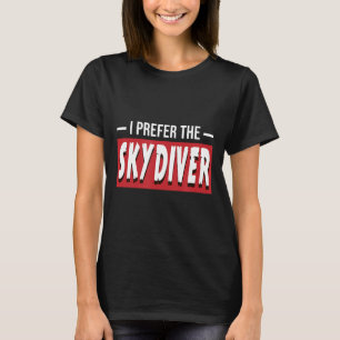 I Prefer The Skydiver Funny Skydiving Skydive Gift T-Shirt