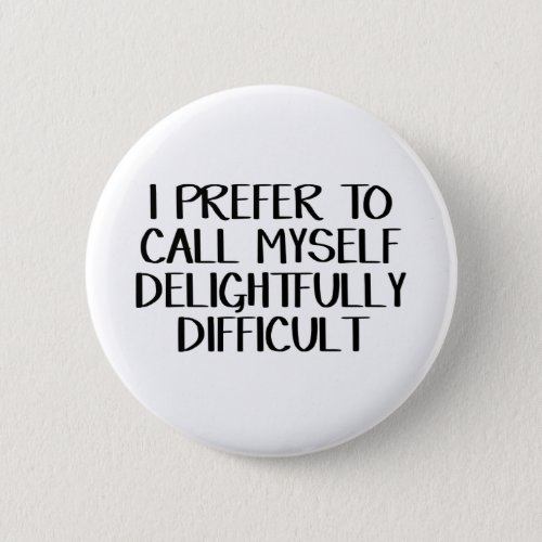 I prefer to call myself delightfully difficult button