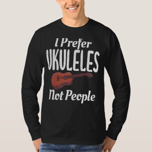 I Prefer Ukuleles Not People Uke Music Ukulele Mus T_Shirt