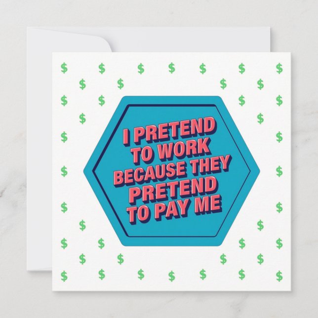 I Pretend To Work Because They Pretend To Pay Me Invitation (Front)