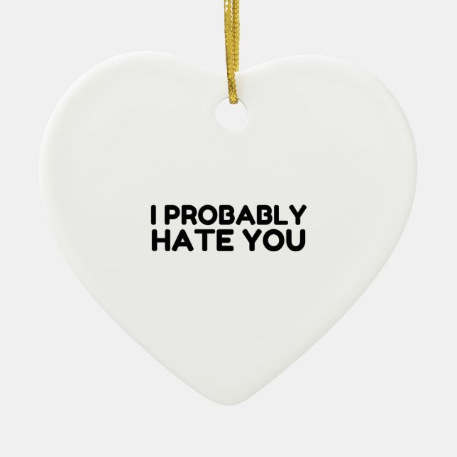 I Probably Hate You Ceramic Ornament (Front)