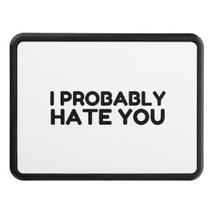 I Probably Hate You Hitch Cover
