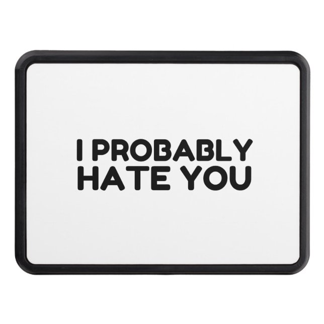 I Probably Hate You Hitch Cover (Front)