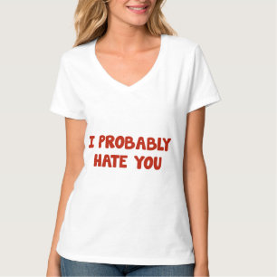 I Probably Hate You T-Shirt