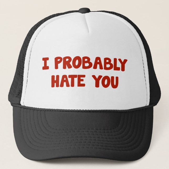I Probably Hate You Trucker Hat (Front)