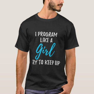 I Program Like A Girl T-Shirt Strong Woman Gift