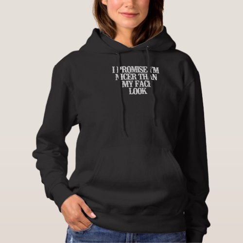 I Promise Im Nicer Than My Face Look Hoodie